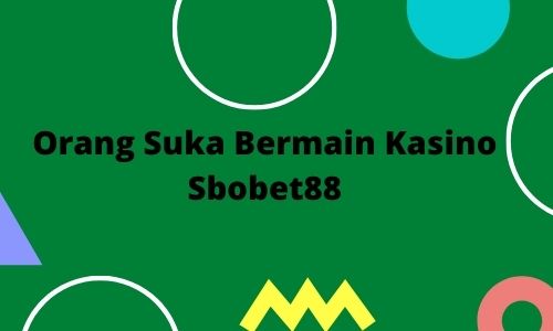 Orang Suka Bermain Kasino Sbobet88