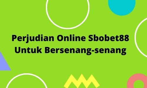 Perjudian Online Sbobet88 Untuk Bersenang-senang